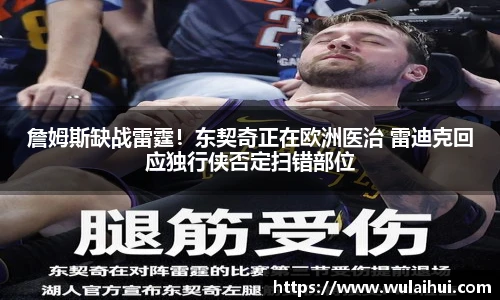 詹姆斯缺战雷霆！东契奇正在欧洲医治 雷迪克回应独行侠否定扫错部位
